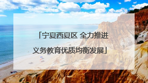 宁夏西夏区 全力推进义务教育优质均衡发展