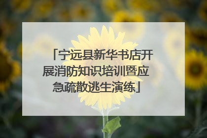 宁远县新华书店开展消防知识培训暨应急疏散逃生演练