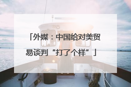 外媒：中国给对美贸易谈判“打了个样”