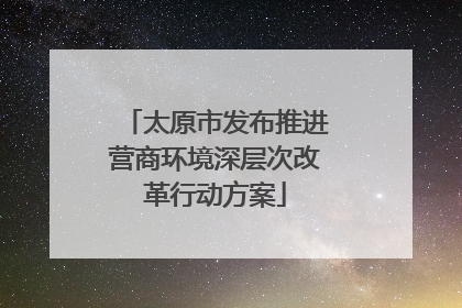 太原市发布推进营商环境深层次改革行动方案