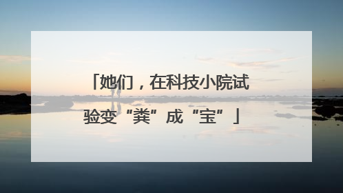 她们，在科技小院试验变“粪”成“宝”
