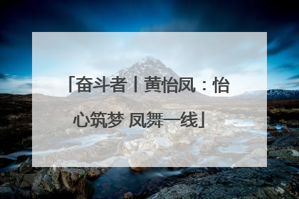 奋斗者丨黄怡凤：怡心筑梦 凤舞一线
