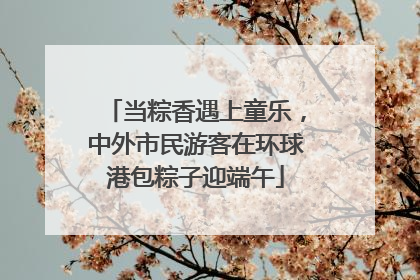 当粽香遇上童乐，中外市民游客在环球港包粽子迎端午