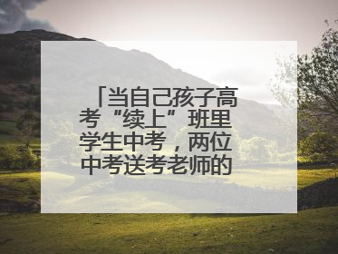 当自己孩子高考“续上”班里学生中考，两位中考送考老师的“双重身份”