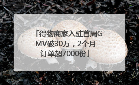得物商家入驻首周GMV破30万，2个月订单超7000份
