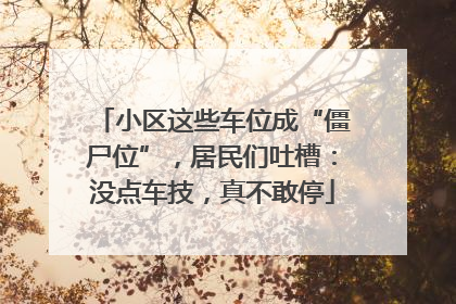 小区这些车位成“僵尸位”，居民们吐槽：没点车技，真不敢停