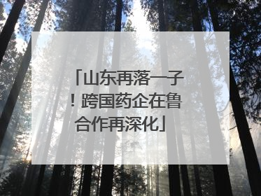 山东再落一子！跨国药企在鲁合作再深化