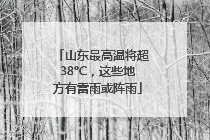 山东最高温将超38°C，这些地方有雷雨或阵雨