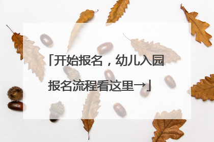 开始报名，幼儿入园报名流程看这里→
