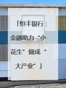 恒丰银行：金融助力“小花生”做成“大产业”