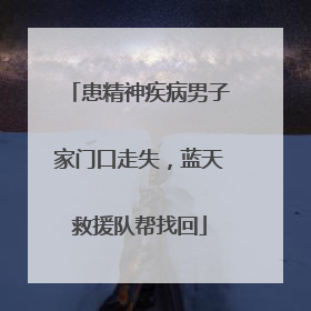 患精神疾病男子家门口走失，蓝天救援队帮找回