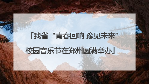 我省“青春回响 豫见未来”校园音乐节在郑州圆满举办