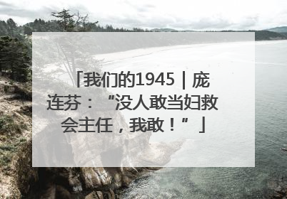 我们的1945｜庞连芬：“没人敢当妇救会主任，我敢！”