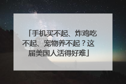 手机买不起、炸鸡吃不起、宠物养不起？这届美国人活得好难