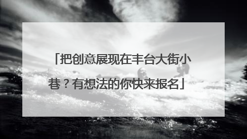把创意展现在丰台大街小巷？有想法的你快来报名