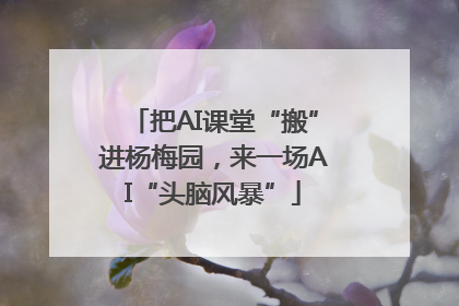 把AI课堂“搬”进杨梅园，来一场AI“头脑风暴”