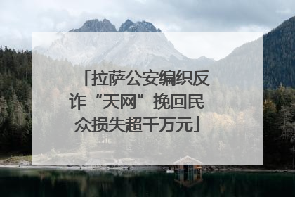 拉萨公安编织反诈“天网”挽回民众损失超千万元