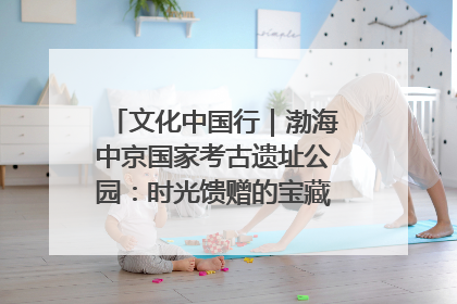 文化中国行｜渤海中京国家考古遗址公园：时光馈赠的宝藏 历史凝固的诗篇