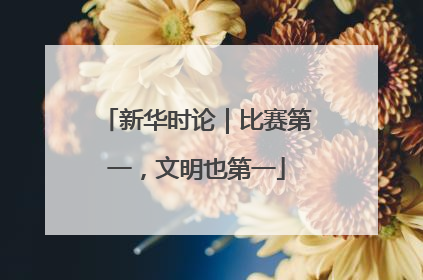 新华时论｜比赛第一，文明也第一