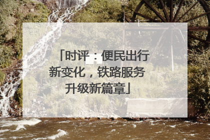 时评：便民出行新变化，铁路服务升级新篇章