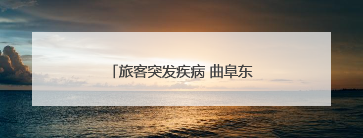 旅客突发疾病 曲阜东站多方联动紧急救助