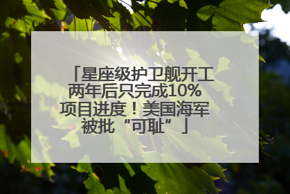 星座级护卫舰开工两年后只完成10%项目进度！美国海军被批“可耻”