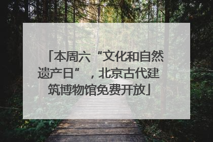 本周六“文化和自然遗产日”，北京古代建筑博物馆免费开放