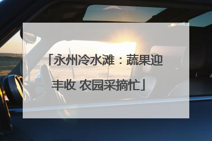 永州冷水滩：蔬果迎丰收 农园采摘忙