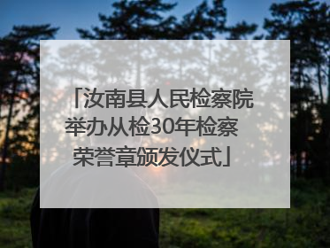 汝南县人民检察院举办从检30年检察荣誉章颁发仪式