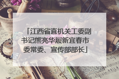 江西省直机关工委副书记熊亮华履新宜春市委常委、宣传部部长