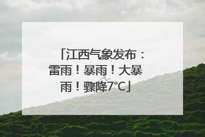 江西气象发布：雷雨！暴雨！大暴雨！骤降7℃