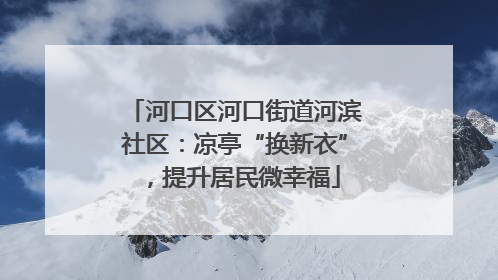 河口区河口街道河滨社区：凉亭“换新衣”，提升居民微幸福