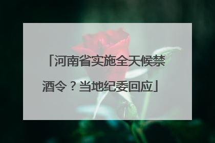 河南省实施全天候禁酒令？当地纪委回应