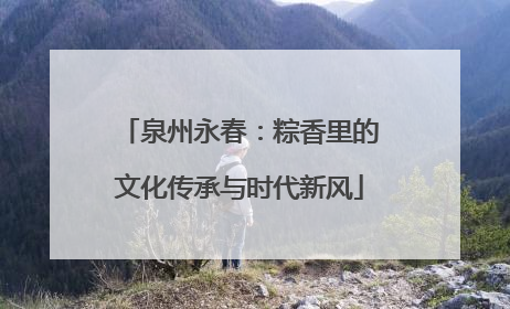 泉州永春：粽香里的文化传承与时代新风