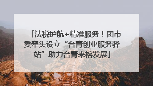 法税护航+精准服务！团市委牵头设立“台青创业服务驿站”助力台青来榕发展