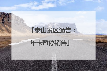 泰山景区通告：年卡暂停销售