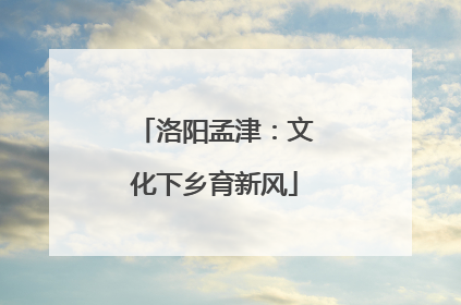 洛阳孟津：文化下乡育新风