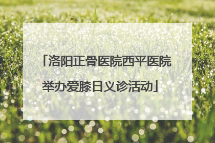 洛阳正骨医院西平医院举办爱膝日义诊活动