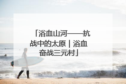浴血山河——抗战中的太原｜浴血奋战三元村