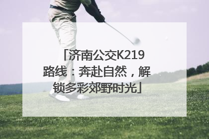 济南公交K219路线：奔赴自然，解锁多彩郊野时光