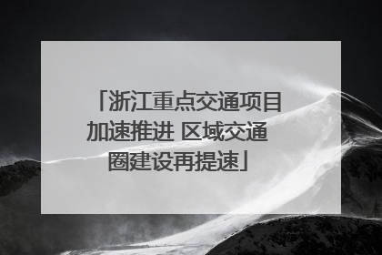 浙江重点交通项目加速推进 区域交通圈建设再提速