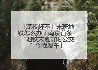 深夜赶不上末班地铁怎么办？南京首条“地铁末班守时公交”今晚发车