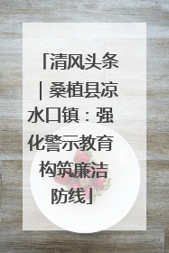 清风头条｜桑植县凉水口镇：强化警示教育 构筑廉洁防线