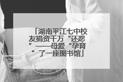 湖南平江七中校友捐资千万“还愿”——母爱“孕育”了一座图书馆