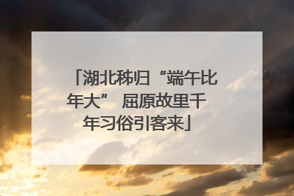 湖北秭归“端午比年大” 屈原故里千年习俗引客来