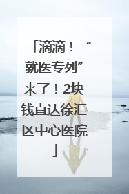 滴滴！“就医专列”来了！2块钱直达徐汇区中心医院