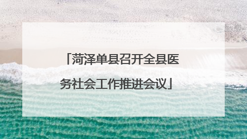 菏泽单县召开全县医务社会工作推进会议