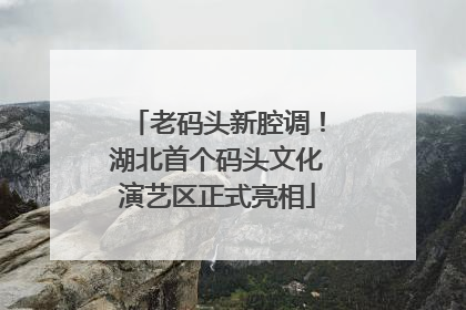 老码头新腔调！湖北首个码头文化演艺区正式亮相