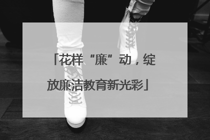 花样“廉”动，绽放廉洁教育新光彩