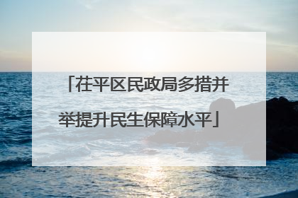 茌平区民政局多措并举提升民生保障水平